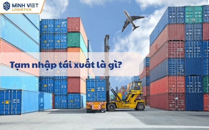 Loại hình tạm nhập tái xuất trong xuất nhập khẩu là gì?